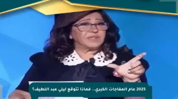 2025 عام المفاجآت الكبرى.. فماذا تتوقع ليلى عبد اللطيف؟
